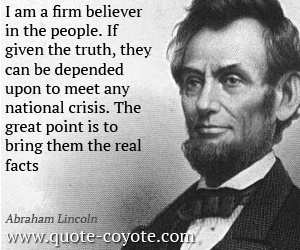 Abraham Lincoln - I am a firm believer in the people. If giv
