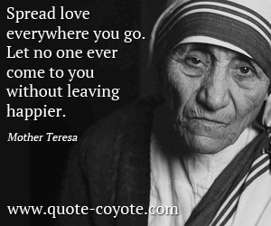 Mother Teresa quote: Spread love everywhere you go. Let no one