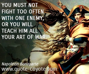 Enemy quotes - You must not fight too often with one enemy, or you will teach him all your art of war.